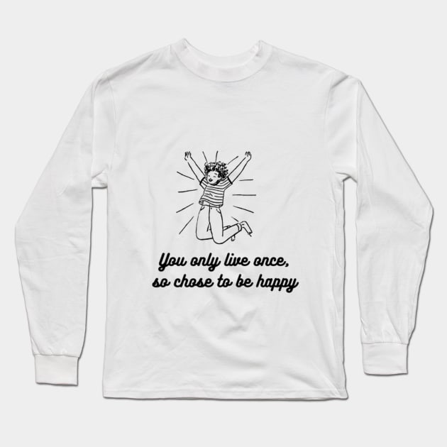 CHOSE TO BE HAPPY AND LIVE YOR LIFE Long Sleeve T-Shirt by NEZ H